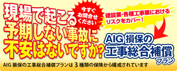 労災保険、任意労災、賠償責任保険で建設業・各種工事業のあらゆるリスクをカバー！AIG損保の工事総合保険