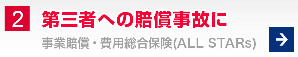 [2] 第三者への賠償事故に　事業賠償・費用総合保険（ALL STARs）
